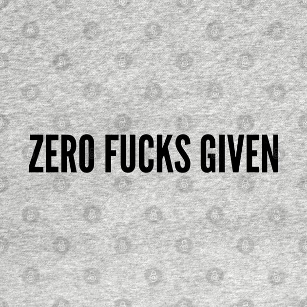 Cute - Zero Fucks Given - Funny Joke Statement Humor Quotes Saying by sillyslogans